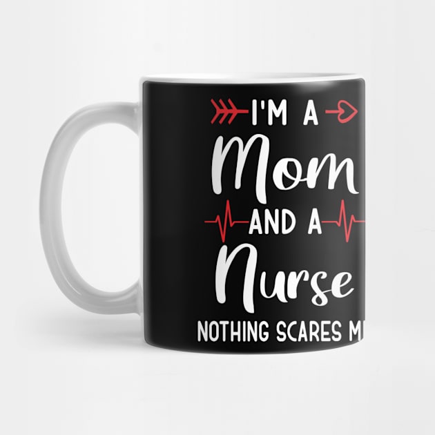 I'm a Mom And a Nurse Nothing Scares Me by TeeDesignsWorks